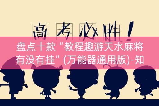 盘点十款“教程趣游天水麻将有没有挂”(万能器通用版)-知乎