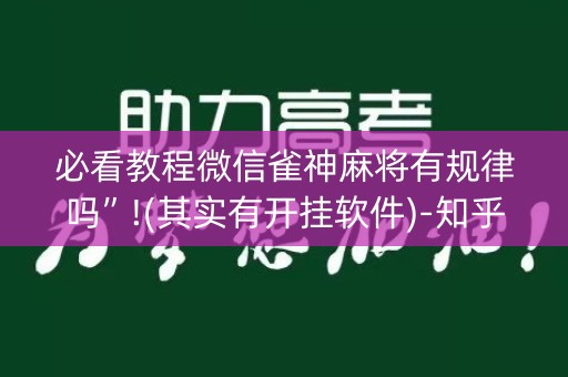 必看教程微信雀神麻将有规律吗”!(其实有开挂软件)-知乎