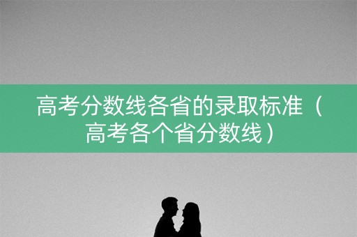 高考分数线各省的录取标准（高考各个省分数线）