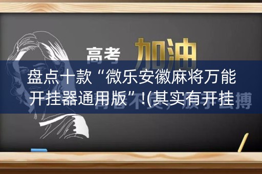 盘点十款“微乐安徽麻将万能开挂器通用版”!(其实有开挂软件)-知乎