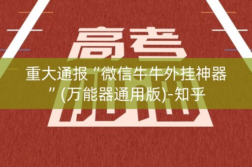 重大通报“微信牛牛外挂神器”(万能器通用版)-知乎