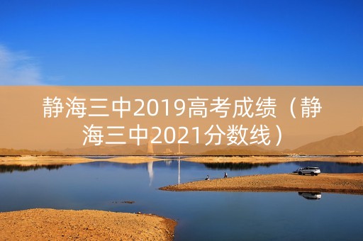 静海三中2019高考成绩（静海三中2021分数线）