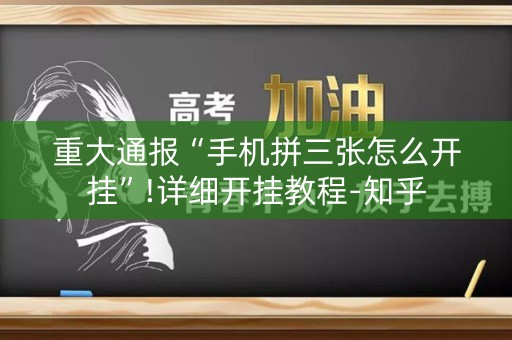 重大通报“手机拼三张怎么开挂”!详细开挂教程-知乎
