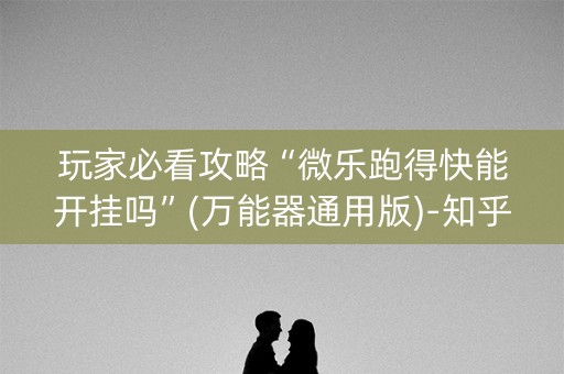 玩家必看攻略“微乐跑得快能开挂吗”(万能器通用版)-知乎