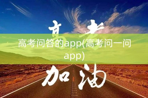 高考问答的app(高考问一问app)