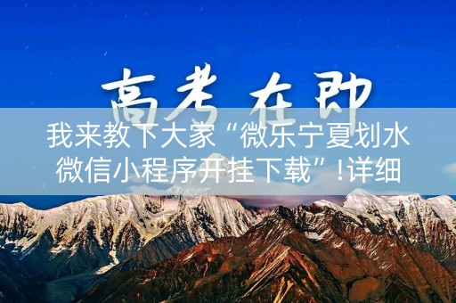 我来教下大家“微乐宁夏划水微信小程序开挂下载”!详细开挂教程-知乎