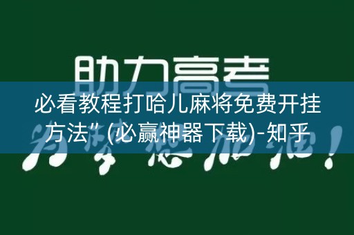 必看教程打哈儿麻将免费开挂方法”(必赢神器下载)-知乎
