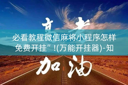 必看教程微信麻将小程序怎样免费开挂”!(万能开挂器)-知乎