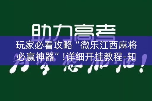 玩家必看攻略“微乐江西麻将必赢神器”!详细开挂教程-知乎