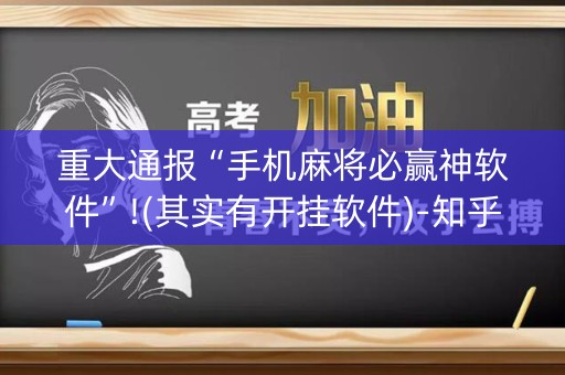 重大通报“手机麻将必赢神软件”!(其实有开挂软件)-知乎