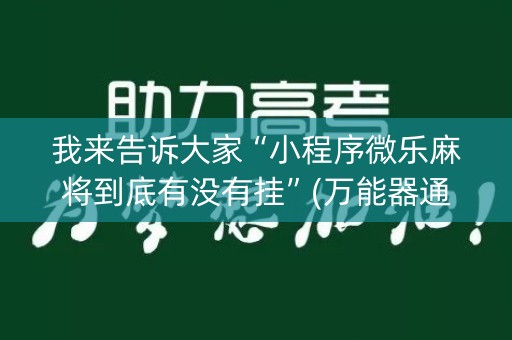 我来告诉大家“小程序微乐麻将到底有没有挂”(万能器通用版)-知乎
