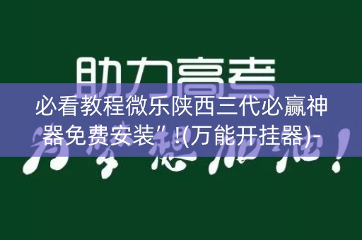 必看教程微乐陕西三代必赢神器免费安装”!(万能开挂器)-知乎