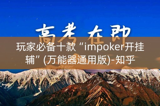 玩家必备十款“impoker开挂辅”(万能器通用版)-知乎