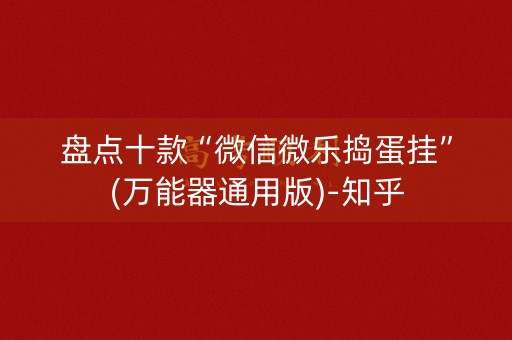 盘点十款“微信微乐捣蛋挂”(万能器通用版)-知乎