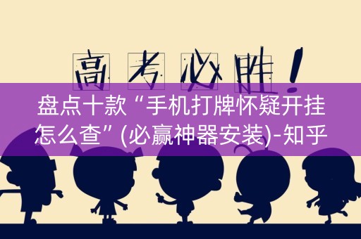 盘点十款“手机打牌怀疑开挂怎么查”(必赢神器安装)-知乎