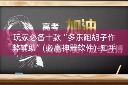 玩家必备十款“多乐跑胡子作弊辅助”(必赢神器软件)-知乎