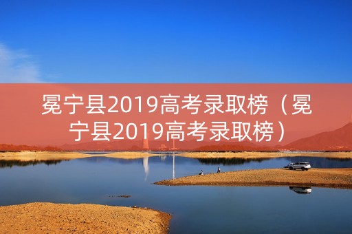 冕宁县2019高考录取榜（冕宁县2019高考录取榜）