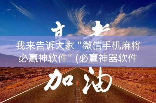 我来告诉大家“微信手机麻将必赢神软件”(必赢神器软件)-知乎