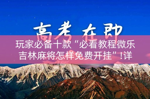 玩家必备十款“必看教程微乐吉林麻将怎样免费开挂”!详细开挂教程-知乎
