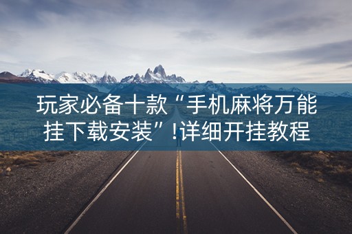 玩家必备十款“手机麻将万能挂下载安装”!详细开挂教程-知乎