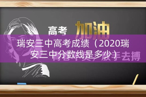 瑞安三中高考成绩（2020瑞安三中分数线是多少）