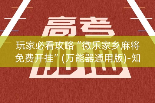 玩家必看攻略“微乐家乡麻将免费开挂”(万能器通用版)-知乎
