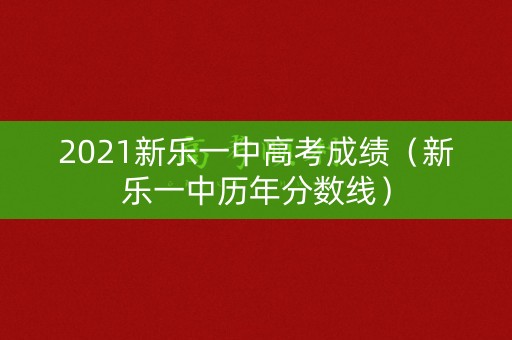 2021新乐一中高考成绩（新乐一中历年分数线）