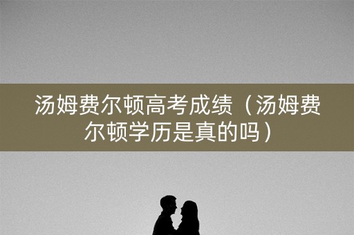 汤姆费尔顿高考成绩（汤姆费尔顿学历是真的吗）