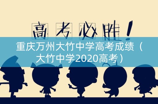 重庆万州大竹中学高考成绩（大竹中学2020高考）