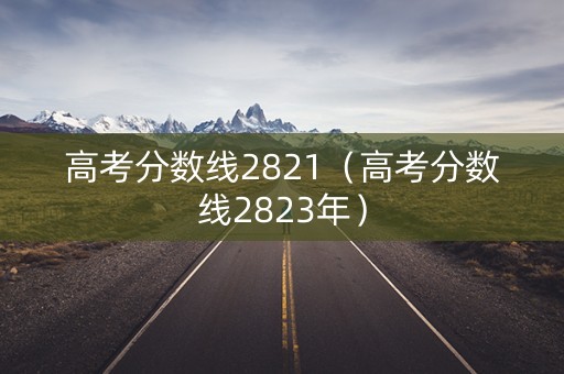 高考分数线2821（高考分数线2823年）