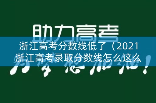 浙江高考分数线低了（2021浙江高考录取分数线怎么这么低）