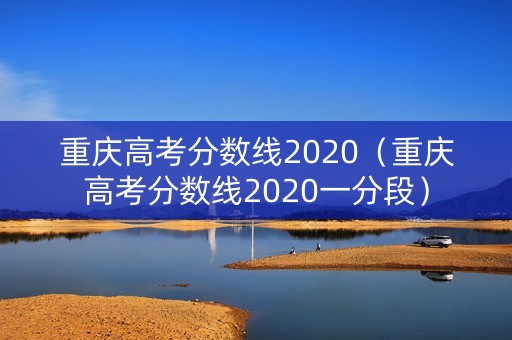 重庆高考分数线2020（重庆高考分数线2020一分段）