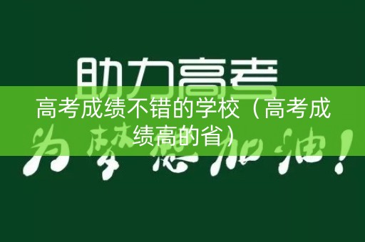 高考成绩不错的学校（高考成绩高的省）