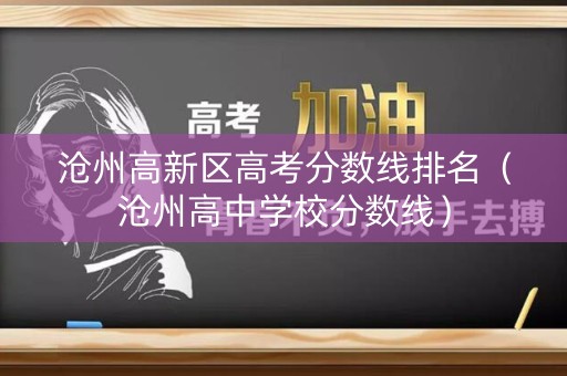 沧州高新区高考分数线排名（沧州高中学校分数线）