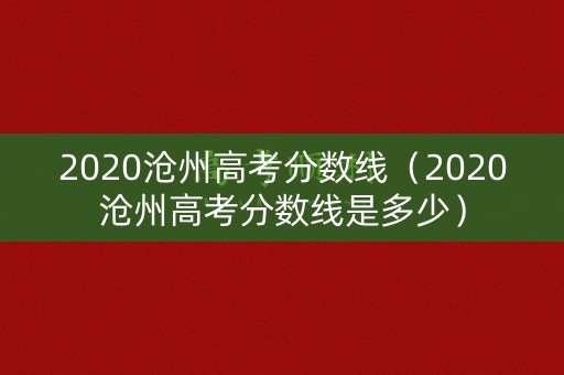 2020沧州高考分数线（2020沧州高考分数线是多少）