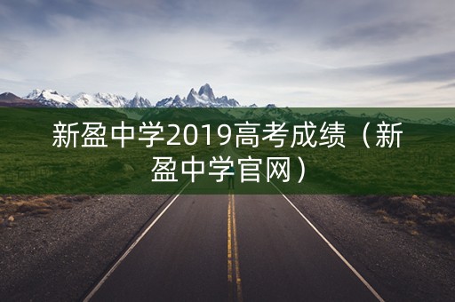 新盈中学2019高考成绩（新盈中学官网）