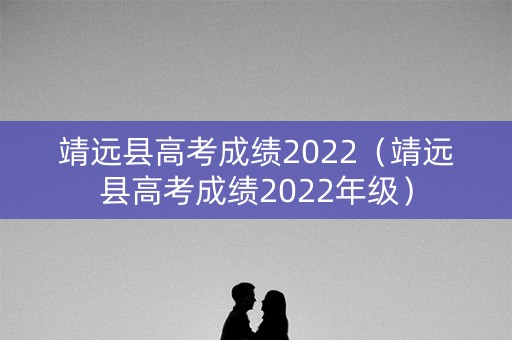 靖远县高考成绩2022（靖远县高考成绩2022年级）