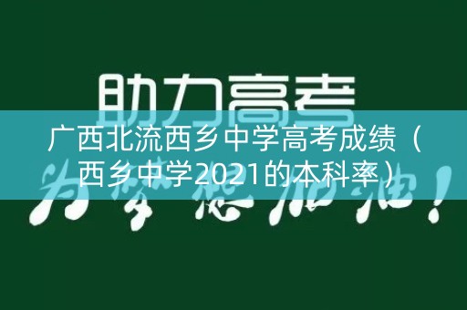广西北流西乡中学高考成绩（西乡中学2021的本科率）