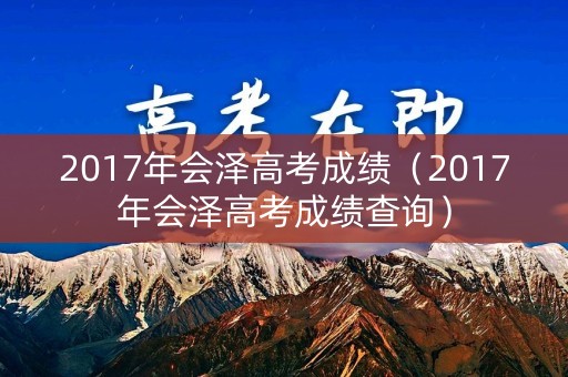 2017年会泽高考成绩（2017年会泽高考成绩查询）