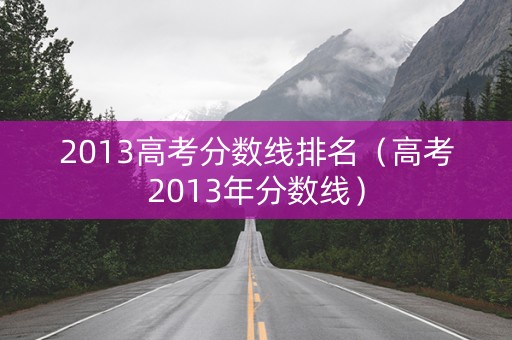 2013高考分数线排名（高考2013年分数线）