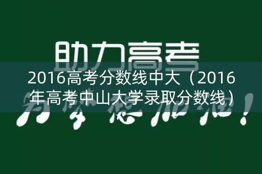 2016高考分数线中大（2016年高考中山大学录取分数线）
