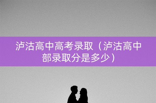 泸沽高中高考录取（泸沽高中部录取分是多少）