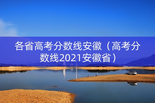 各省高考分数线安徽（高考分数线2021安徽省）