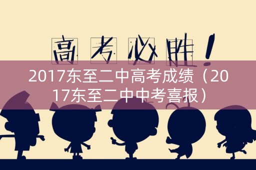 2017东至二中高考成绩（2017东至二中中考喜报）
