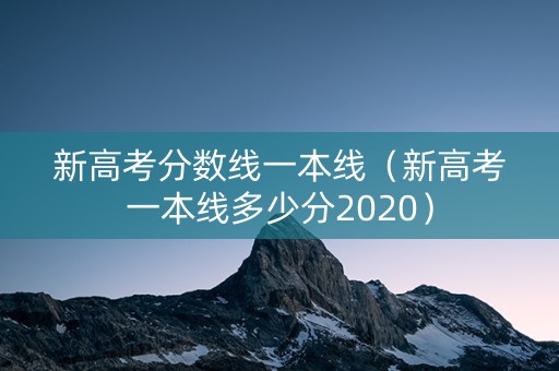 新高考分数线一本线（新高考一本线多少分2020）
