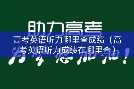 高考英语听力哪里查成绩（高考英语听力成绩在哪里查）