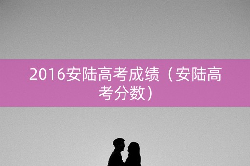2016安陆高考成绩（安陆高考分数）