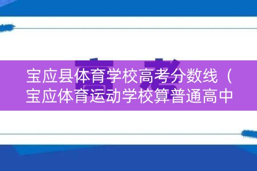 宝应县体育学校高考分数线（宝应体育运动学校算普通高中吗）