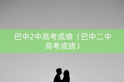 巴中2中高考成绩（巴中二中高考成绩）
