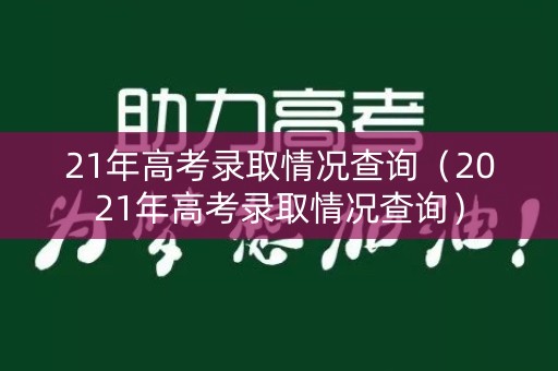 21年高考录取情况查询（2021年高考录取情况查询）